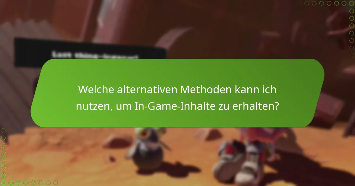 Welche alternativen Methoden kann ich nutzen, um In-Game-Inhalte zu erhalten?