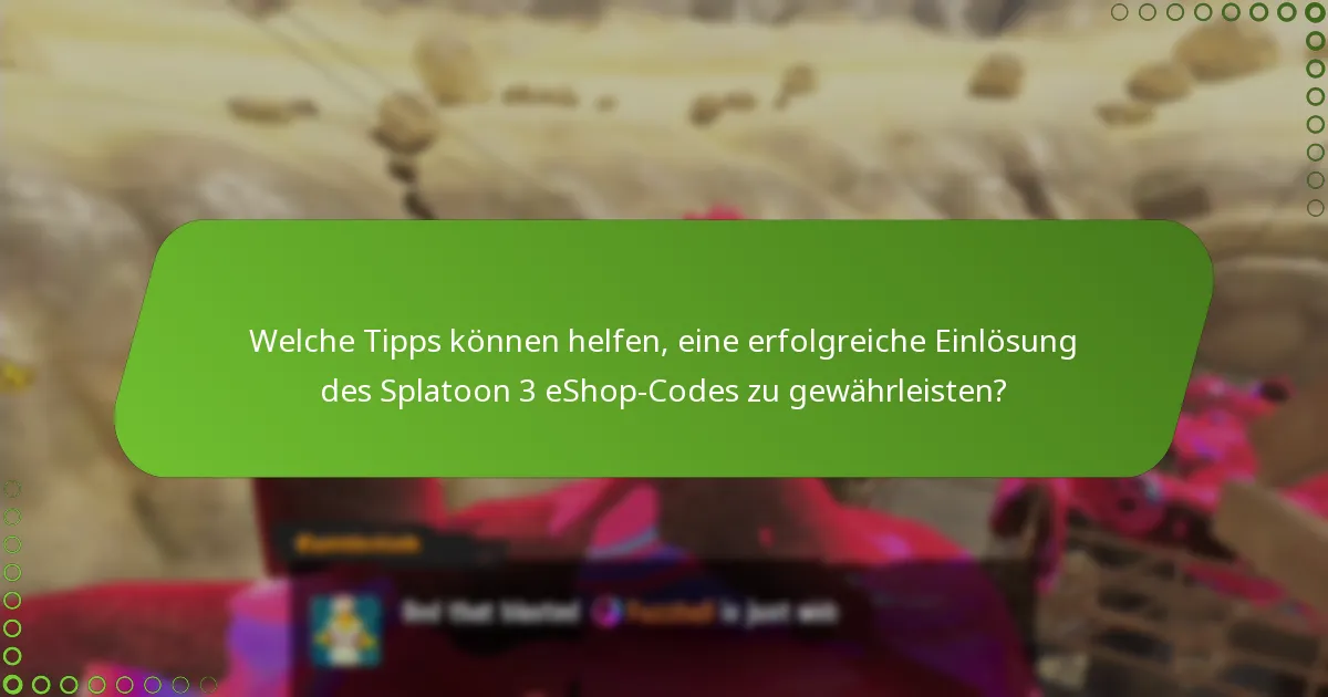 Welche Tipps können helfen, eine erfolgreiche Einlösung des Splatoon 3 eShop-Codes zu gewährleisten?